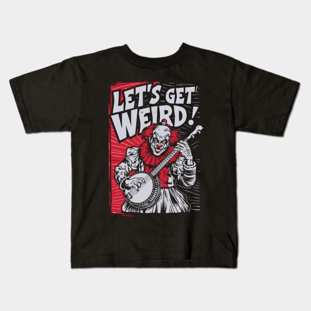 Let's Get Weird Funny Pennywise Banjo Clown Kids T-Shirt by robotbasecamp